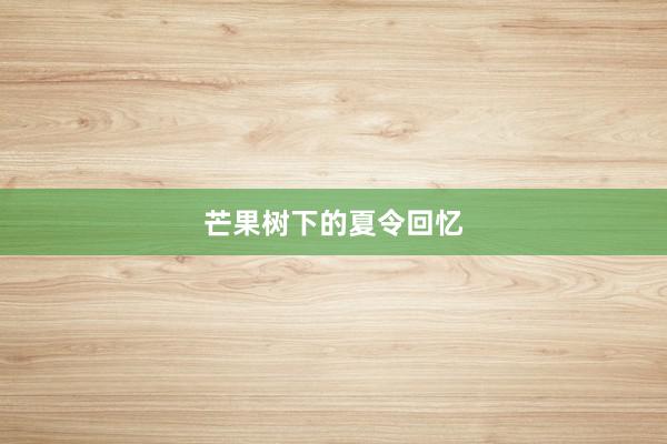 芒果树下的夏令回忆